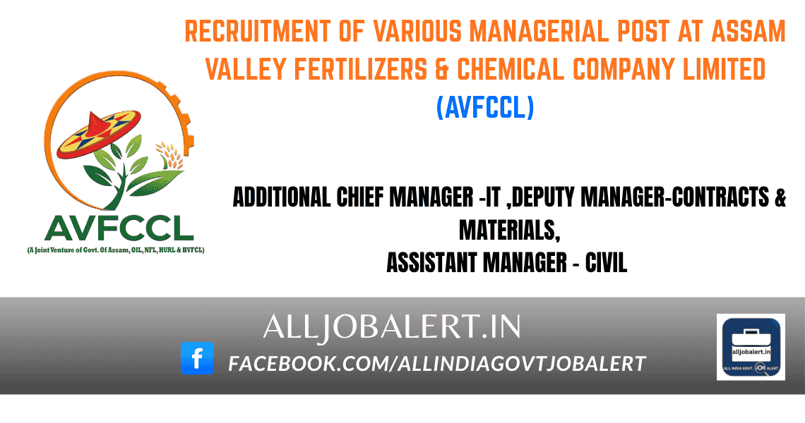 Recruitment Of Various Managerial Post at Assam Valley Fertilizers & Chemical Company Limited (AVFCCL), Additional Chief Manager -It ,Deputy Manager-Contracts & Materials, Assistant Manager - Civil